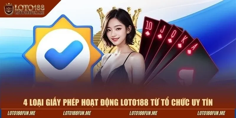 4 loại giấy phép hoạt động LOTO188 từ tổ chức uy tín