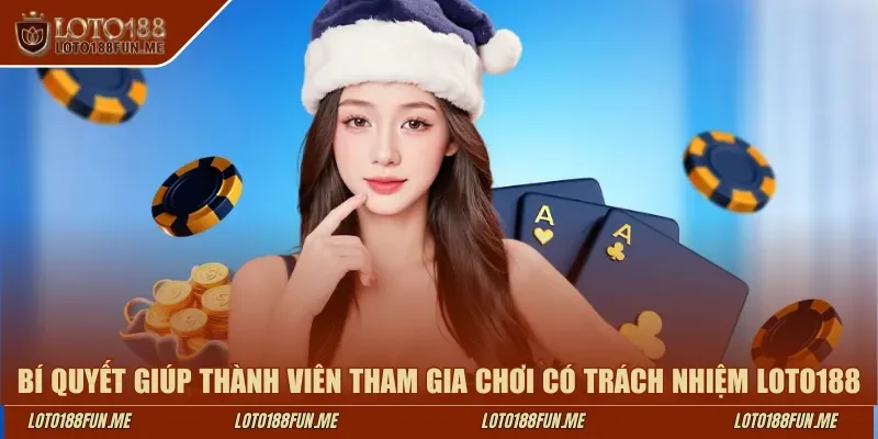 Bí quyết giúp thành viên tham gia chơi có trách nhiệm LOTO188