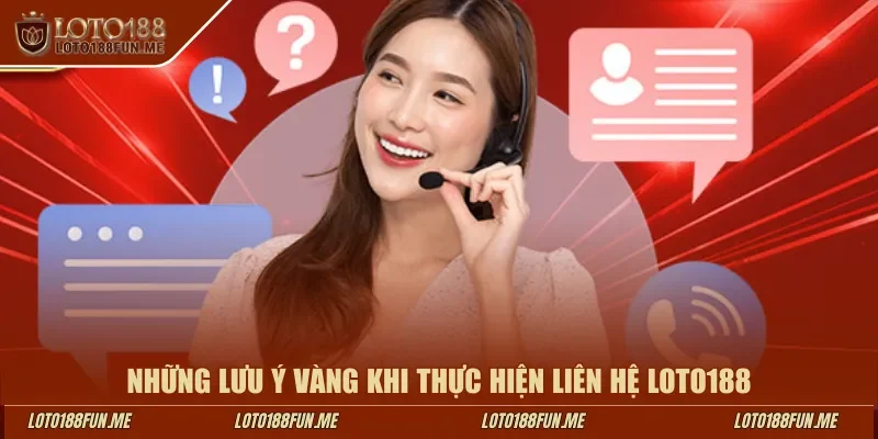 Những lưu ý vàng khi thực hiện liên hệ LOTO188