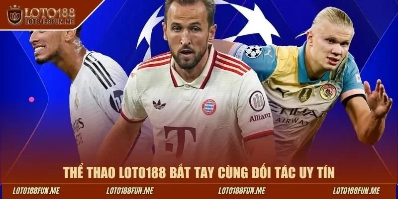 Thể thao LOTO188 bắt tay cùng đối tác uy tín