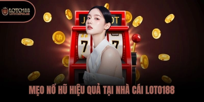 Mẹo nổ hũ hiệu quả tại nhà cái LOTO188